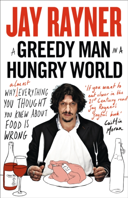 Greedy Man in a Hungry World - Jay Rayner