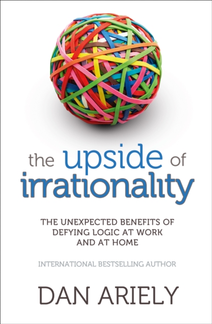 Upside of Irrationality - Dan Ariely