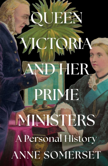 Queen Victoria and her Prime Ministers - Anne Somerset