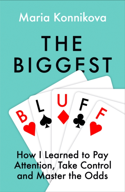 Biggest Bluff - Maria Konnikova