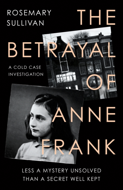 Betrayal of Anne Frank - Rosemary Sullivan