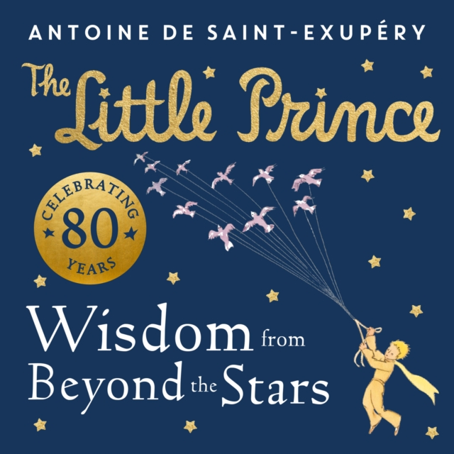 Little Prince: Wisdom from Beyond the Stars - Antoine De Saint-exupery