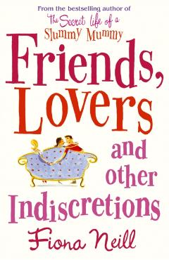 Coperta cărții 'Friends, Lovers And Other Indiscretions - Fiona Neill'