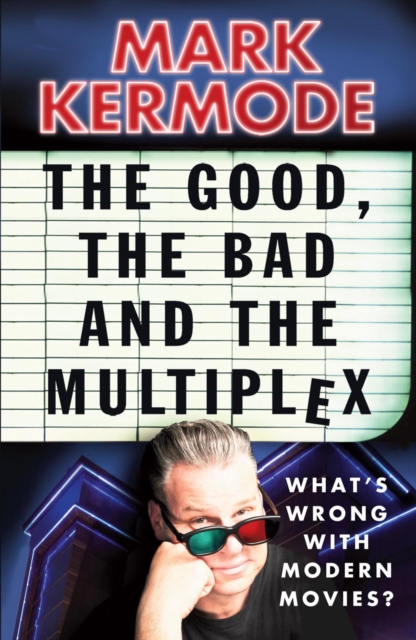 Good, The Bad and The Multiplex - Mark Kermode