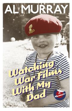 Coperta cărții 'Watching War Films With My Dad - Al Murray'