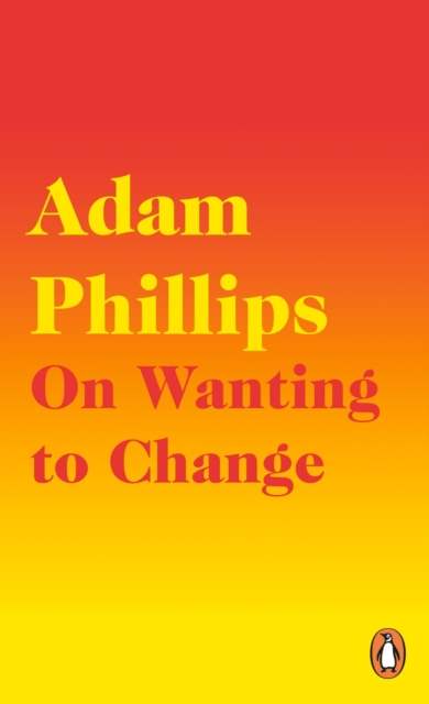 On Wanting to Change - Adam Phillips