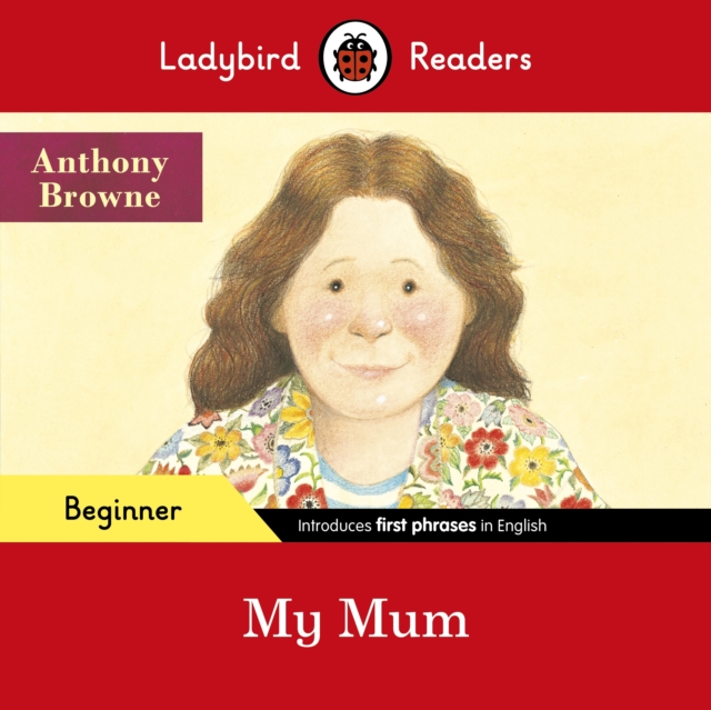 Ladybird Readers Beginner Level - Anthony Browne - My Mum (ELT Graded Reader) - Anthony|ladybird Browne