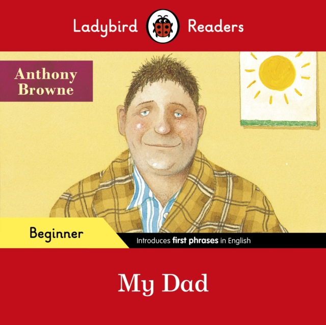 Ladybird Readers Beginner Level - Anthony Browne - My Dad (ELT Graded Reader) - Anthony|ladybird Browne