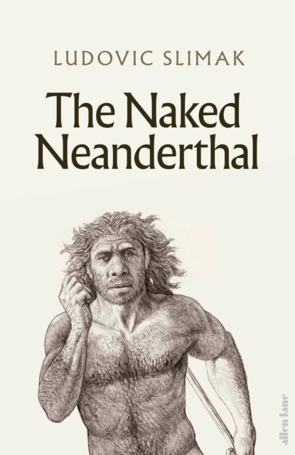 Naked Neanderthal - Ludovic Slimak