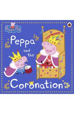 Coperta cărții 'Peppa Pig: Peppa and the Coronation -'
