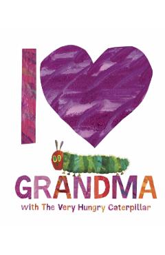 Coperta cărții 'I Love Grandma with The Very Hungry Caterpillar - Eric Carle'