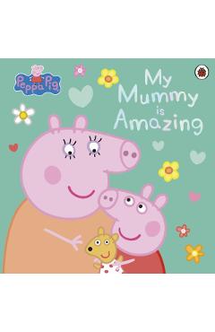 Coperta cărții 'Peppa Pig: My Mummy is Amazing -'