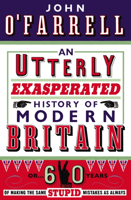 Utterly Exasperated History of Modern Britain - John O'farrell