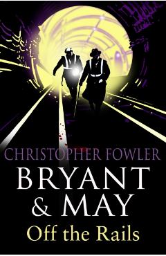 Coperta cărții 'Bryant and May Off the Rails (Bryant and May 8) - Christopher Fowler'