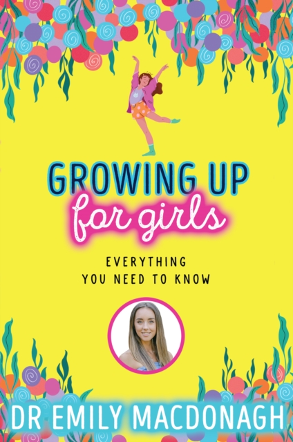 Growing Up for Girls: Everything You Need to Know - Dr Emily Macdonagh