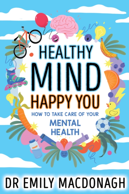 Healthy Mind, Happy You: How to Take Care of Your Mental Health - Dr Emily Macdonagh