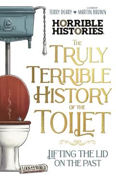 Coperta cărții 'Truly Terrible History of the Toilet-Flush with Facts - Terry Deary'