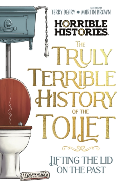 Truly Terrible History of the Toilet-Flush with   Facts - Terry Deary