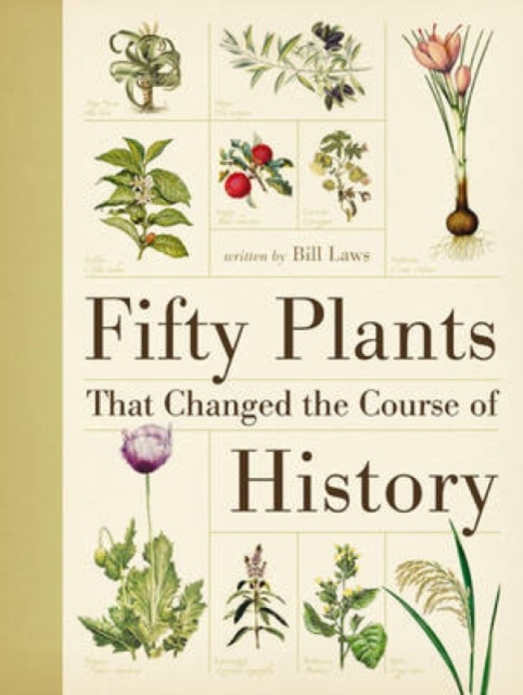 Fifty Plants That Changed the Course of History - Bill (author) Laws