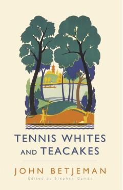 Coperta cărții 'Tennis Whites and Teacakes - John|games Betjeman'