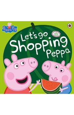 Coperta cărții 'Peppa Pig: Let's Go Shopping Peppa -'