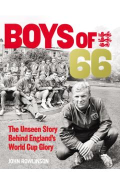 Coperta cărții 'Boys of ’66 - The Unseen Story Behind England’s World Cup Glory - John Rowlinson'