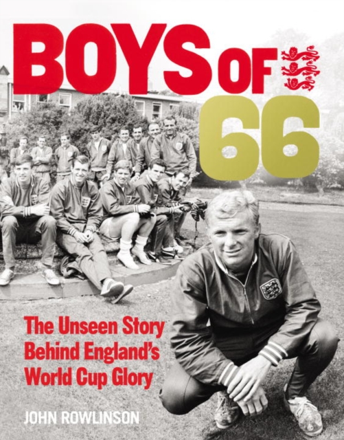 Coperta cărții 'Boys of ’66 - The Unseen Story Behind England’s World Cup Glory - John Rowlinson'