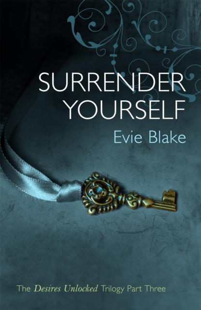 Surrender Yourself (The Desires Unlocked Trilogy Part Three) - Evie Blake