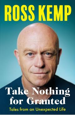 Coperta cărții 'Take Nothing For Granted - Ross Kemp'