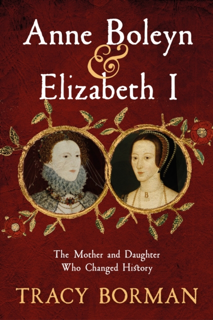 Anne Boleyn & Elizabeth I - Tracy Borman