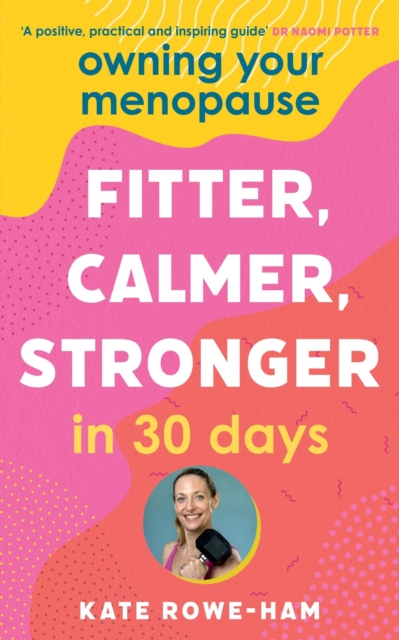 Owning Your Menopause: Fitter, Calmer, Stronger in 30 Days - Kate Rowe-ham
