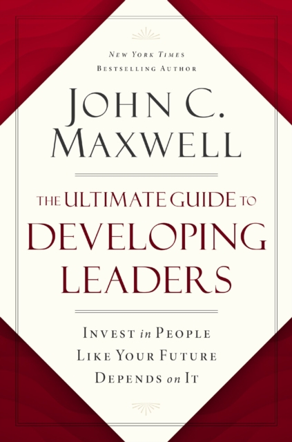 Ultimate Guide to Developing Leaders - John C. Maxwell