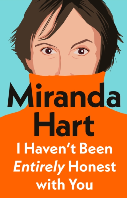 I Haven?t Been Entirely Honest with You - Miranda Hart