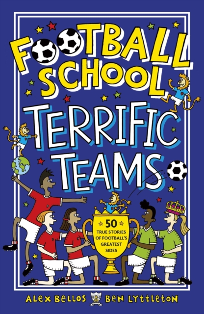 Football School Terrific Teams: 50 True Stories of Football's Greatest Sides - Alex|lyttleton Bellos