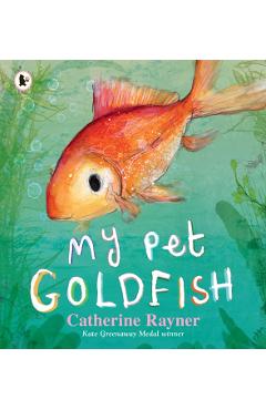 Coperta cărții 'My Pet Goldfish - Catherine Rayner'