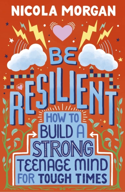 Be Resilient: How to Build a Strong Teenage Mind for Tough Times - Nicola Morgan