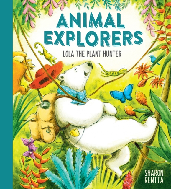 Animal Explorers: Lola the Plant Hunter PB - Sharon Rentta