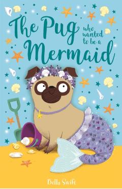 Coperta cărții 'Pug who wanted to be a Mermaid - Bella Swift'