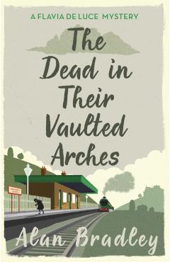 Coperta cărții 'Dead in Their Vaulted Arches - Alan Bradley'