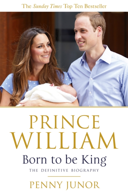Prince William: Born to be King - Penny|junor Junor