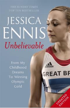 Coperta cărții 'Jessica Ennis: Unbelievable - From My Childhood Dreams To Winning Olympic Gold - Jessica Ennis'