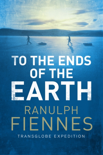 To the Ends of the Earth - Ranulph Fiennes