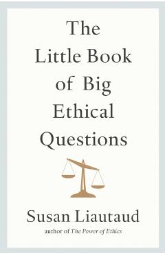 Coperta cărții 'Little Book of Big Ethical Questions - Susan Liautaud'
