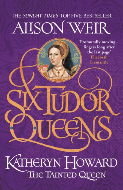 Six Tudor Queens: Katheryn Howard, The Tainted Queen - Alison Weir