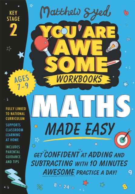 Maths Made Easy: Get confident at adding and subtracting with 10 minutes' awesome practice a day! - Matthew Syed