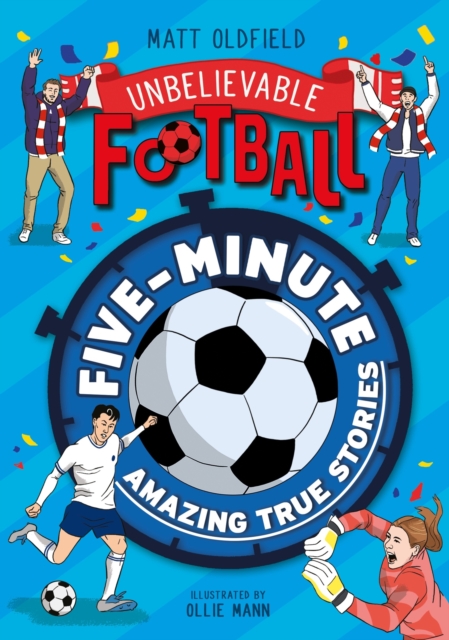 Five-Minute Amazing True Football Stories - Matt Oldfield