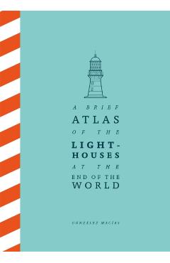 Coperta cărții 'Brief Atlas of the Lighthouses at the End of the World - Gonzalez Macias'