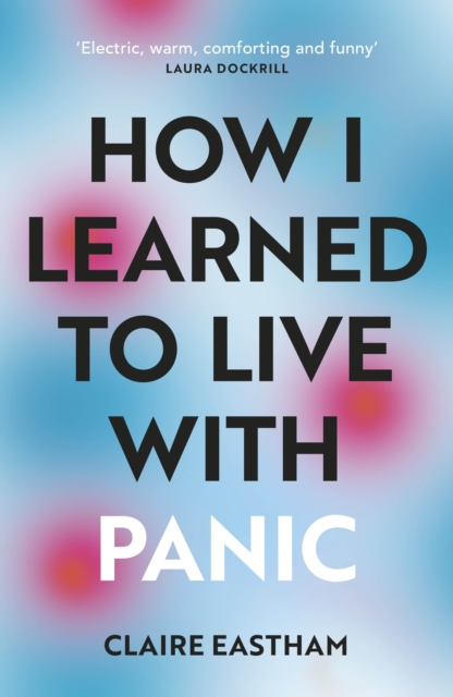 How I Learned to Live With Panic - Claire Eastham