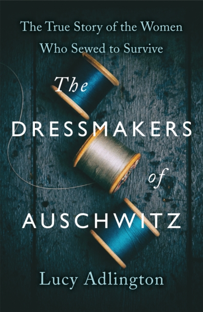 Dressmakers of Auschwitz - Lucy Adlington