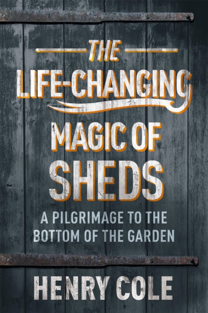 Life-Changing Magic of Sheds - Henry Cole